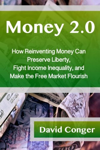 Money 2.0: How Reinventing Money Can Preserve Liberty, Fight Income Inequality, and Make the Free Market Flourish