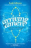 Arriving at Amen: Seven Catholic Prayers That Even I Can Offer