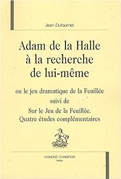 Adam de la Halle à la recherche de lui-même ou Le jeu dramatique de la feuillée