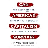 Can American Capitalism Survive?: Why Greed Is Not Good, Opportunity Is Not Equal, and Fairness Won't Make Us Poor