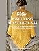Knitting Masterclass: With Over 20 Technical Workshops and 15 Beautiful Patterns by The Knitter, Juliet Bernard