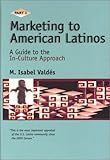 Marketing to American Latinos Pt. 2 : A Guide to the In-Culture Approach, Valdes, M. Isabel, 0967143926