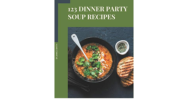 123 Dinner Party Soup Recipes Cook It Yourself With Dinner Party Soup Cookbook Smith Janice 9798669855727 Amazon Com Books