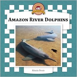 Amazon Com Amazon River Dolphins Petrie Kristin Books