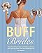 Buff Brides: The Complete Guide to Getting in Shape and Looking Great for Your Wedding Day
