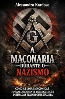 Livro A Maçonaria Durante o Nazismo: Como as Lojas Maçônicas Foram Duramente Perseguidas e Dizimadas pelo Regime Nazista