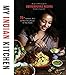 My Indian Kitchen: 75+ Authentic, Easy and Nourishing Recipes for Your Family by 