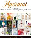 Macramè: 34 Elegant Macramè Projects illustrated step by step to make unique your bohemian Home by Catherine Duval