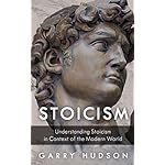 Stoicism: Understanding Stoicism in Context of the Modern World