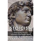 Stoicism: Understanding Stoicism in Context of the Modern World