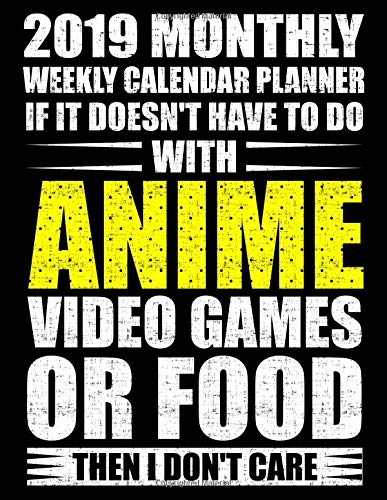 2019 Monthly Weekly Calendar Planner If It Doesn't Have To Do With Anime Video Games or Food Then I Don't Care: Funny Anime Gamer Schedule Organizer (Retro Games 2019 Organizer Planners) Paperback – October 27, 2018