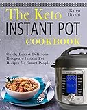 The Keto Instant Pot Cookbook: Quick, Easy & Delicious Ketogenic Instant Pot Recipes for Smart People by Karen  Bryant