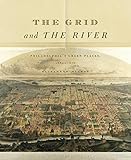 The Grid and the River: Philadelphia’s Green Places, 1682–1876