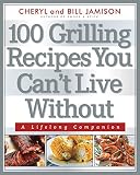100 Grilling Recipes You Can't Live Without: A Lifelong Companion 100 Grilling Recipes You Can't Live Without: A Lifelong Companion