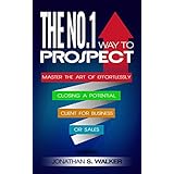 Closing The Sale:  The No. 1 Way to Prospect: Master the Art of Effortlessly Closing a Potential Client for Business or for Sales - Tips For MLM Network Marketing, Prospecting, &amp; Conversation Tactics