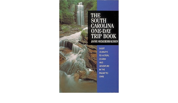 The South Carolina One Day Trip Book Short Journeys To History Charm And Adventure In The Palmetto State Ockershausen Jane Amazon Com Books