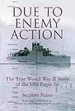 Due to Enemy Action: The True World War II Story of the USS Eagle 56 by 