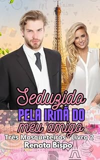 Livro Seduzido Pela Irmã do Meu Amigo (Três Mosqueteiros Livro 2)
