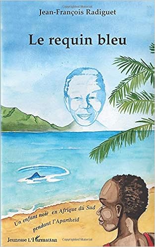 Le Requin Bleu Un Enfant Noir En Afrique Du Sud Pendant L Apartheid Jeunesse L Harmattan French Edition Radiguet Jean Francois Amazon Com Books