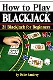 How to Play Blackjack: Getting Familiar with Blackjack Rules and the Blackjack Table (21 Blackjack for Beginners) (Volume 1)
