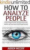How To Analyze People: Analyze People Dead On - Recognize Personality Patterns and Learn How To Read People Instantly (How To Analyze People, Body Language, How To Read People, Human Psychology)