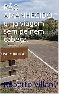 Livro PÃO AMANHECIDO, uma viagem sem pé nem cabeça.