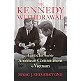 The Kennedy Withdrawal: Camelot and the American Commitment to Vietnam