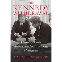 The Kennedy Withdrawal: Camelot and the American Commitment to Vietnam