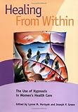 Healing from Within : The Use of Hypnosis in Women's Health Care, Hornyak, Lynne M. and Green, Joseph P., 1557986479