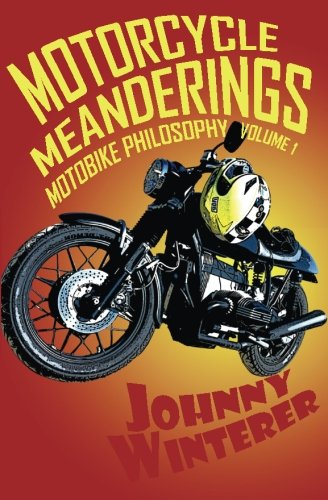 Motorcycle Meanderings: 25 Motorbike Essays Strictly for the Bathroom (Motobike Philosophy) (Volume 1)