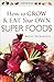How to Grow & Eat Your Own Superfoods by Becky Dickinson