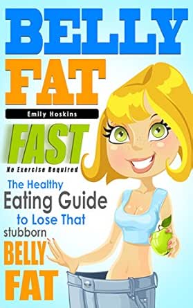 Belly Fat: The Healthy Eating Guide to Lose That Stubborn Belly Fat