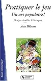 Pratiquer le jeu : Un art populaire ! Des jeux inédits à fabriquer by 