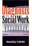 Diagnosis in Social Work : New Imperatives, Turner, Francis J., 078901596X