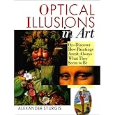 Optical Illusions In Art: Or--Discover How Paintings Aren't Always What They Seem to Be