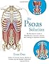 The Psoas Solution: The Practitioner's Guide to Rehabilitation, Corrective Exercise, and Training for Improved Function
