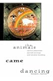 The Animals Came Dancing: Native American Sacred Ecology and Animal Kinship
