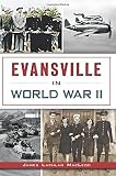 Evansville in World War II (Military) by James Lachlan MacLeod