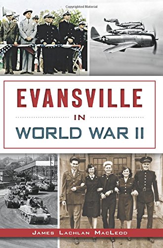 Evansville in World War II (Military) by James Lachlan MacLeod