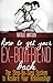 How To Get Your Ex-Boyfriend Back - The Proven Step-By-Step System to Restore Your Relationship!