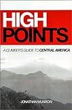 High Points - A Climber's Guide to Central America by Jonathan J. Wunrow