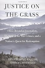 Justice on the Grass: Three Rwandan Journalists, Their Trial for War Crimes and a Nation's Quest for Redemption