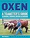 Oxen: A Teamster's Guide to Raising, Training, Driving & Showing (Story's Working Animals)