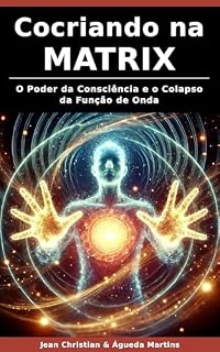 Livro COCRIANDO NA MATRIX: O Poder da Consciência e o Colapso da Função de Onda