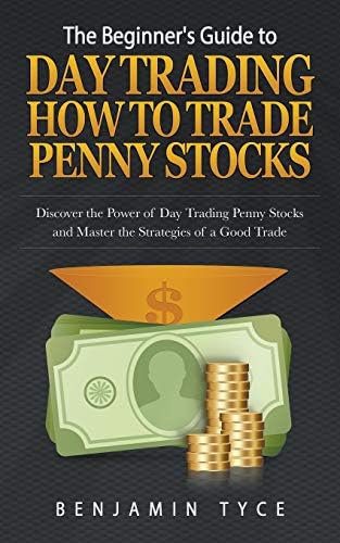 The Beginner's Guide to Day Trading: How to Trade Penny Stocks: Discover the Power of Day Trading Penny Stocks and Master the Strategies of a Good Trade Paperback – January 6, 2015