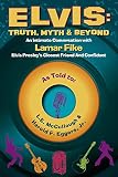 Elvis: Truth, Myth & Beyond: An Intimate Conversation With Lamar Fike, Elvis' Closest Friend & Confi by