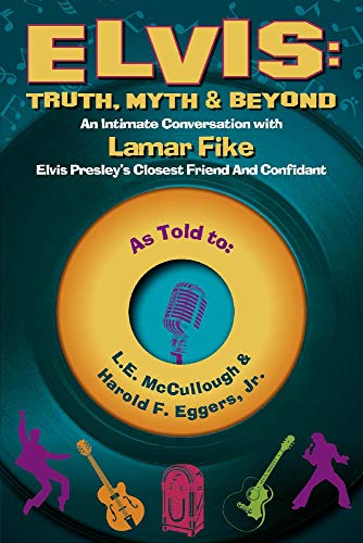 Elvis: Truth, Myth & Beyond: An Intimate Conversation With Lamar Fike, Elvis' Closest Friend & Confi by L.E. McCullough, Harold F. Eggers