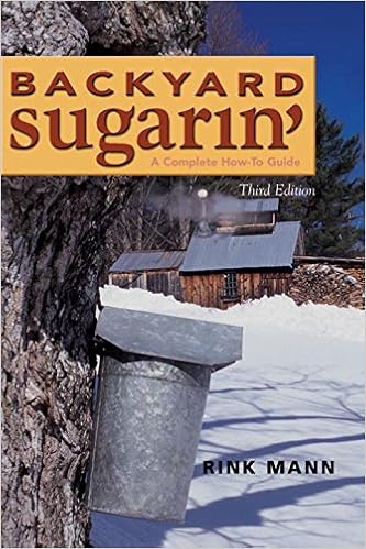 Backyard Sugarin A Complete How To Guide Third Edition Rink