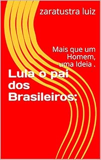 Livro Lula o pai dos Brasileiros:: Mais que um Homem, uma Ideia . (Lula livre Livro 1)