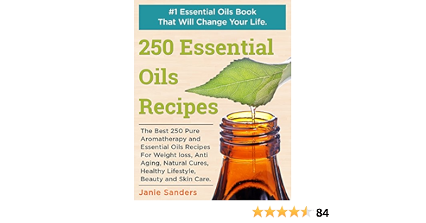 Essential Oils Recipes The Best 250 Pure Aromatherapy And Essential Oils Recipes For Weight Loss Anti Aging Natural Cures Healthy Lifestyle Beauty Oils Book Therapeutic Oils Kindle Edition By Sanders